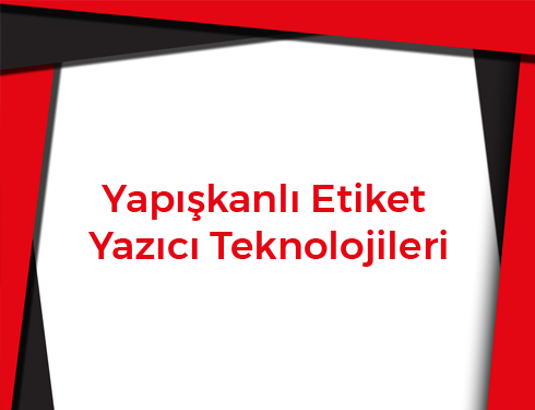 Yapışkanlı Etiket Yazıcı Teknolojileri